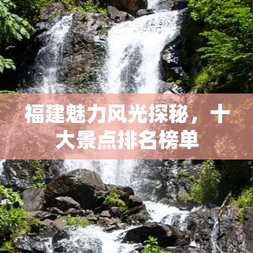 福建魅力风光探秘，十大景点排名榜单