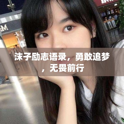 沫子励志语录，勇敢追梦，无畏前行