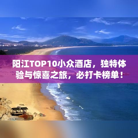 阳江TOP10小众酒店，独特体验与惊喜之旅，必打卡榜单！