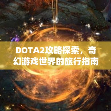 DOTA2攻略探索，奇幻游戏世界的旅行指南