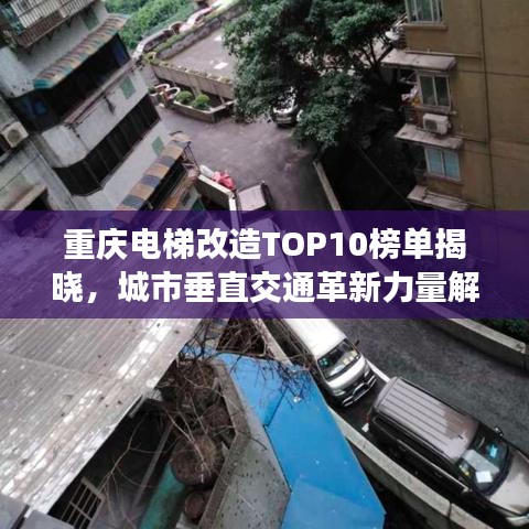 重庆电梯改造TOP10榜单揭晓，城市垂直交通革新力量解读
