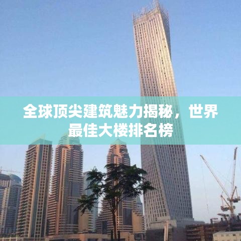全球顶尖建筑魅力揭秘，世界最佳大楼排名榜