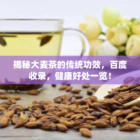 揭秘大麦茶的传统功效，百度收录，健康好处一览！