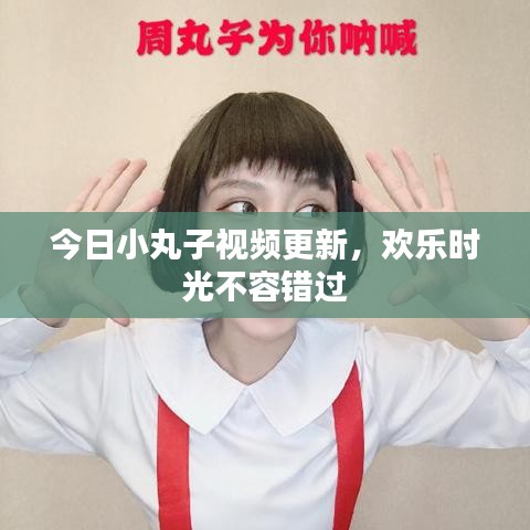 今日小丸子视频更新，欢乐时光不容错过