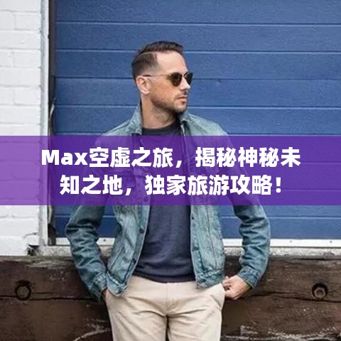 Max空虚之旅，揭秘神秘未知之地，独家旅游攻略！