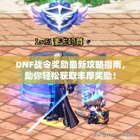 DNF战令奖励最新攻略指南，助你轻松获取丰厚奖励！