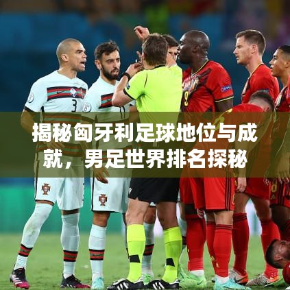 揭秘匈牙利足球地位与成就，男足世界排名探秘