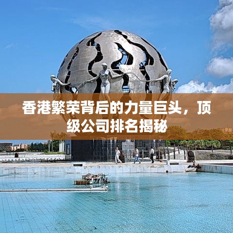 香港繁荣背后的力量巨头，顶级公司排名揭秘