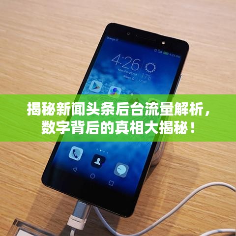 揭秘新闻头条后台流量解析，数字背后的真相大揭秘！