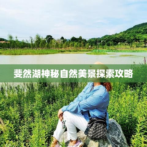 斐然湖神秘自然美景探索攻略