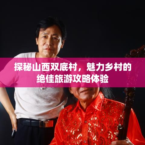 探秘山西双底村，魅力乡村的绝佳旅游攻略体验