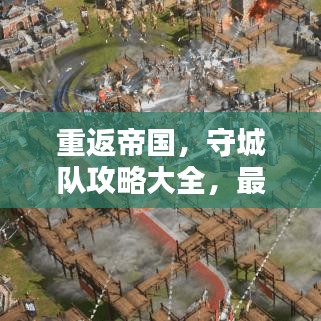 重返帝国，守城队攻略大全，最新指南助你轻松应对！