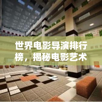 世界电影导演排行榜，揭秘电影艺术巅峰之作的创造者