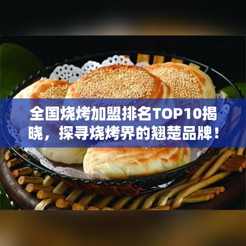 全国烧烤加盟排名TOP10揭晓，探寻烧烤界的翘楚品牌！