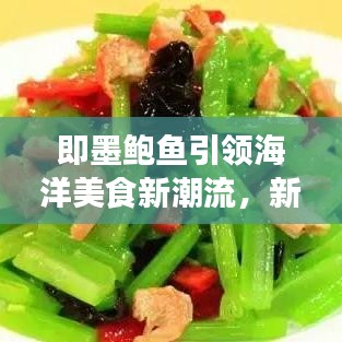 即墨鲍鱼引领海洋美食新潮流，新闻头条揭秘美食之旅