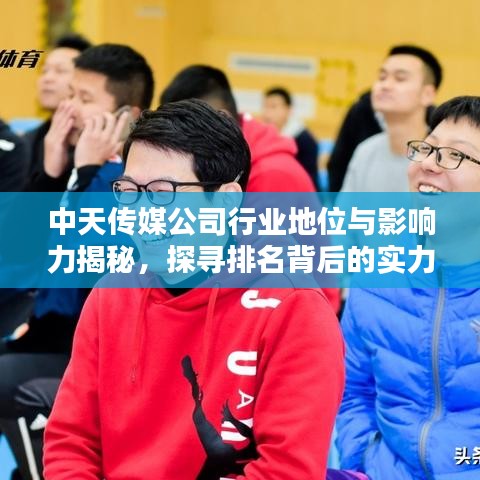 中天传媒公司行业地位与影响力揭秘，探寻排名背后的实力与成就