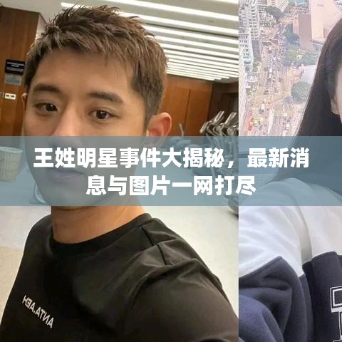 王姓明星事件大揭秘，最新消息与图片一网打尽