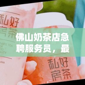 佛山奶茶店急聘服务员，最新招聘信息全掌握