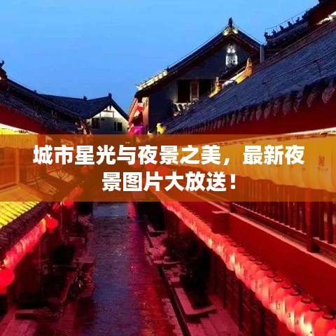 城市星光与夜景之美，最新夜景图片大放送！