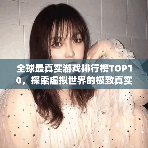 全球最真实游戏排行榜TOP10，探索虚拟世界的极致真实感