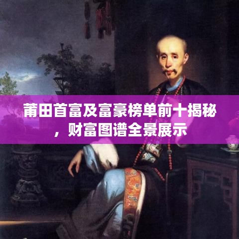 莆田首富及富豪榜单前十揭秘，财富图谱全景展示