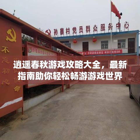 逍遥春秋游戏攻略大全，最新指南助你轻松畅游游戏世界