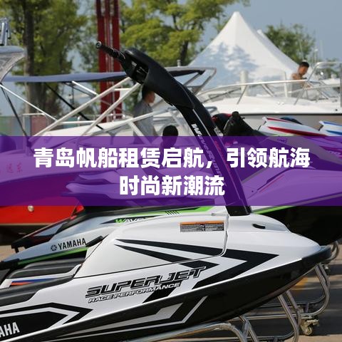青岛帆船租赁启航，引领航海时尚新潮流