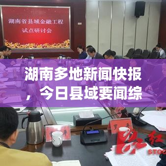 湖南多地新闻快报，今日县域要闻综述