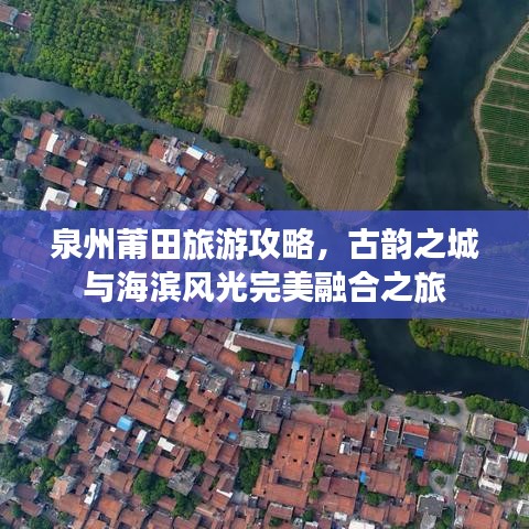 泉州莆田旅游攻略，古韵之城与海滨风光完美融合之旅