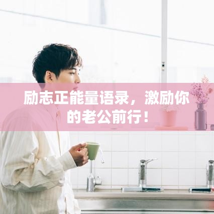励志正能量语录，激励你的老公前行！