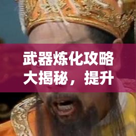 武器炼化攻略大揭秘，提升战斗力的秘密武器全解析