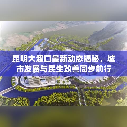 昆明大渡口最新动态揭秘，城市发展与民生改善同步前行