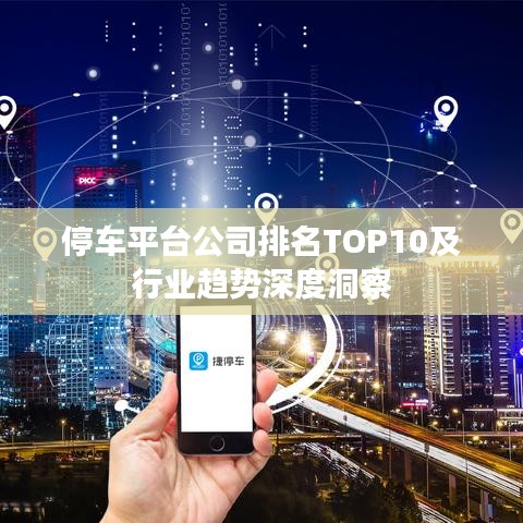 停车平台公司排名TOP10及行业趋势深度洞察