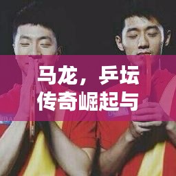 马龙，乒坛传奇崛起与稳固，世界排名揭秘2020