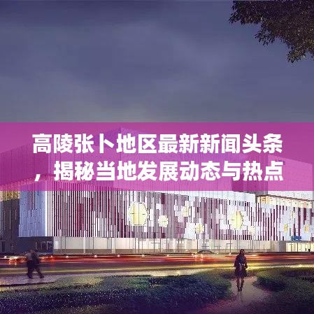 高陵张卜地区最新新闻头条，揭秘当地发展动态与热点事件
