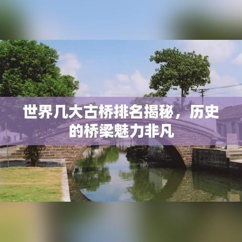 世界几大古桥排名揭秘，历史的桥梁魅力非凡