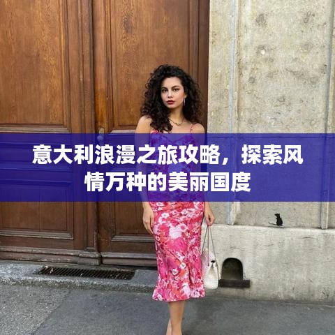 意大利浪漫之旅攻略，探索风情万种的美丽国度