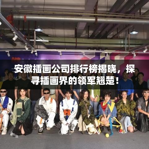 安徽插画公司排行榜揭晓，探寻插画界的领军翘楚！