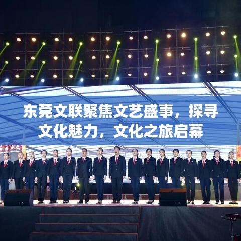 东莞文联聚焦文艺盛事，探寻文化魅力，文化之旅启幕