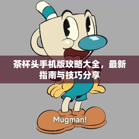 茶杯头手机版攻略大全，最新指南与技巧分享
