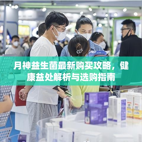 月神益生菌最新购买攻略，健康益处解析与选购指南