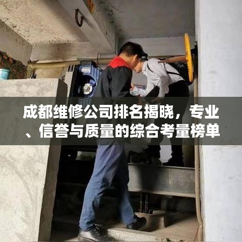 成都维修公司排名揭晓，专业、信誉与质量的综合考量榜单