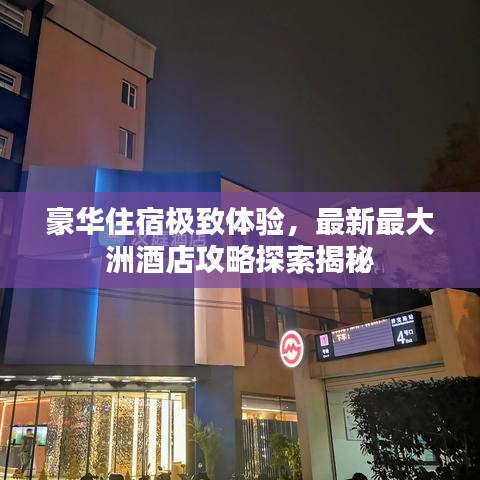 豪华住宿极致体验，最新最大洲酒店攻略探索揭秘