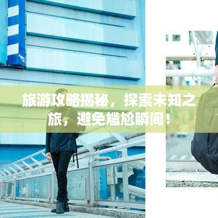 旅游攻略揭秘，探索未知之旅，避免尴尬瞬间！
