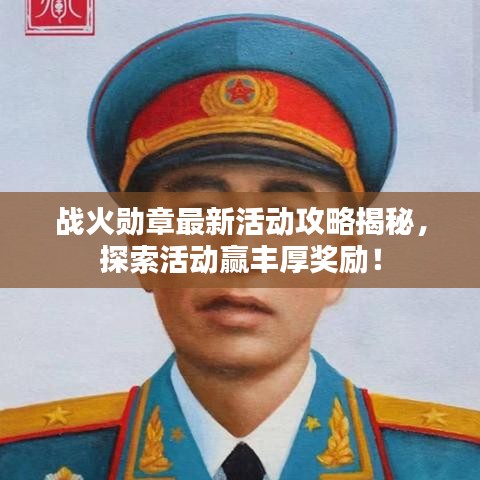 战火勋章最新活动攻略揭秘，探索活动赢丰厚奖励！