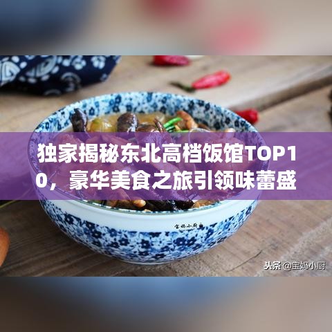 独家揭秘东北高档饭馆TOP10，豪华美食之旅引领味蕾盛宴！