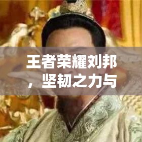 王者荣耀刘邦，坚韧之力与荣耀之路的励志语录