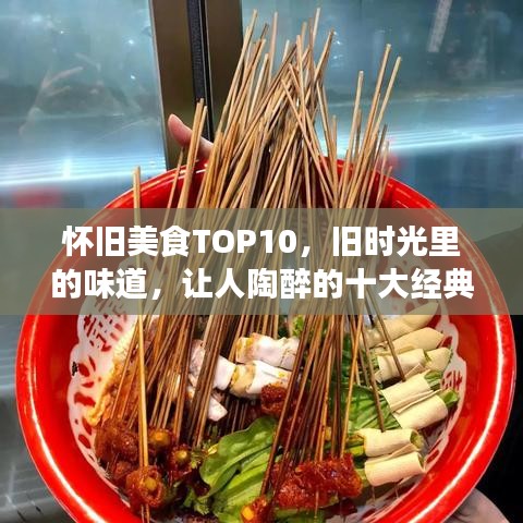 怀旧美食TOP10，旧时光里的味道，让人陶醉的十大经典美食排名！