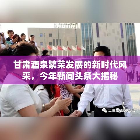 甘肃酒泉繁荣发展的新时代风采，今年新闻头条大揭秘