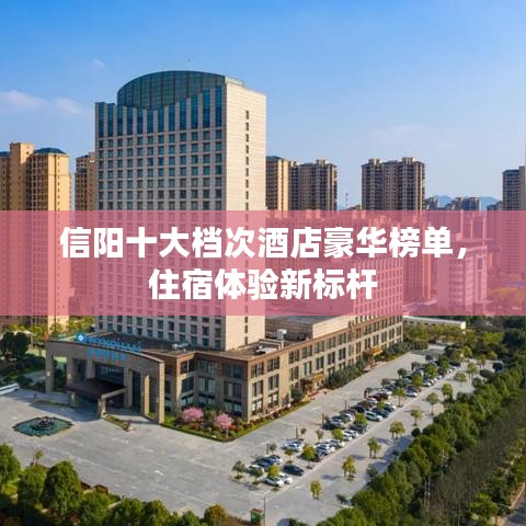 信阳十大档次酒店豪华榜单，住宿体验新标杆